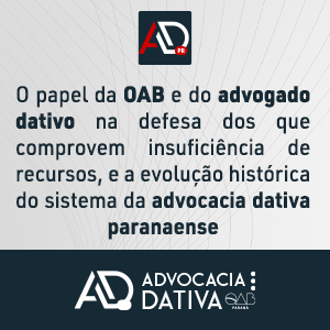 Curso de Formação da Advocacia Dativa - O papel da OAB e do advogado dativo na defesa dos que comprovem insuficiência de recursos, e a evolução histórica do sistema da advocacia dativa paranaense
